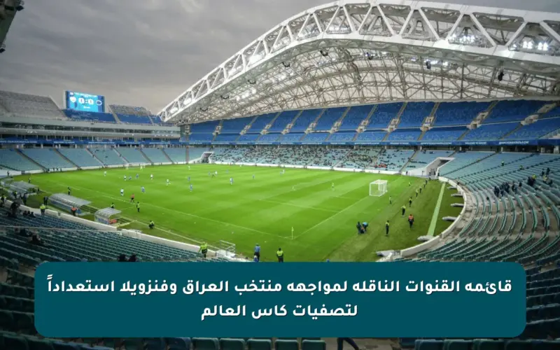 قائمة القنوات الناقلة لمواجهة منتخب العراق وفنزويلا استعداداً لتصفيات كأس العالم